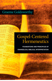 Graeme Goldsworthy; — Gospel-Centered Hermeneutics