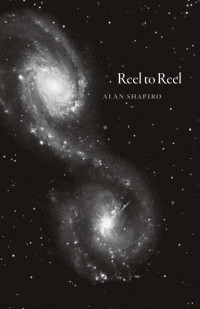 Shapiro, Alan — Reel to Reel