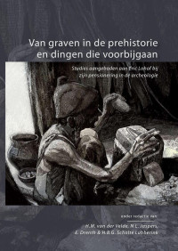 Drenth, E., Jaspers, N.L., Van der Velde, H.M. — Van graven in de prehistorie en dingen die voorbijgaan: Studies aangeboden aan Eric Lohof bij zijn pensionering in de archeologie