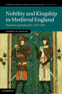 ANDREW M. SPENCER — Nobility and Kingship in Medieval ­England: The Earls and Edward I, 1272–1307
