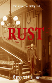 Margaret Callow [Callow, Margaret] — Rust: The Mystery of Ridley Hall