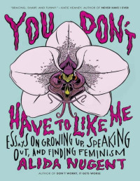 Alida Nugent — You Don't Have to Like Me: Essays on Growing Up, Speaking Out, and Finding Feminism