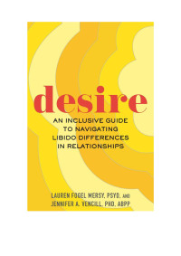 Lauren Fogel Mersy, Jennifer A. Vencill — Desire: An Inclusive Guide to Navigating Libido Differences in Relationships