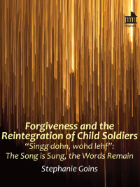 Stephanie Goins; — Forgiveness and the Reintegration of Child Soldiers