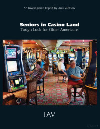 Ziettlow — Seniors in Casino Land; Tough Luck for Older Americans (IAV, 2014).