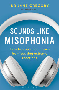 Jane Gregory — Sounds Like Misophonia: How to Stop Small Noises from Causing Extreme Reactions