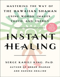 Serge Kahili King — Instant Healing