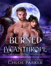 Chloe Parker — Burned by the Lycanthrope: A Shifter Omegaverse Romance (Fated Mates of the Riftwolves Book 2)