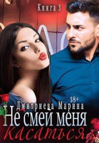 Марина Дмитриева — Не смей меня касаться. Книга 3