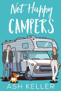 Ash Keller — Not Happy Campers: A Sweet Romantic Comedy (Road Trip to Love)