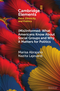 Marisa Abrajano & Nazita Lajevardi — (MIS)INFORMED: WHAT AMERICANS KNOW ABOUT SOCIAL GROUPS AND WHY IT MATTERS FOR POLITICS