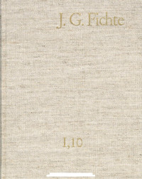 Johann Gottlieb Fichte — J.G. Fichte - Gesamtausgabe I,10