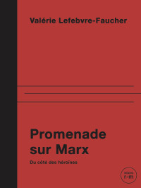 Valérie Lefebvre-Faucher — Promenade sur Marx. Du côté des héroines