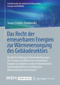 Simon Schäfer-Stradowsky — Das Recht der erneuerbaren Energien zur Wärmeversorgung des Gebäudesektors: Rechtliche Prüfung der Rahmenbedingungen des Einsatzes von Wärme aus erneuerbaren Energien in Gebäuden