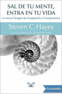 Stephen C. Hayes — Sal de tu mente y entra en tu vida: la nueva Terapia de Aceptación y Compromiso