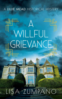 Lisa Zumpano — A Willful Grievance: A Lillie Mead Historical Mystery (The Lillie Mead Historical Mystery Series Book 2)