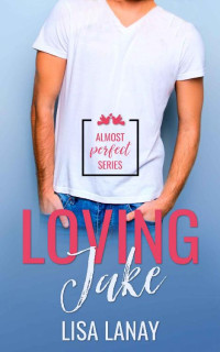 Lisa Lanay — Loving Jake (Almost Perfect Series Book 1)