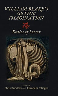 Christopher Bundock, Elizabeth Effinger — William Blake's Gothic imagination: Bodies of horror