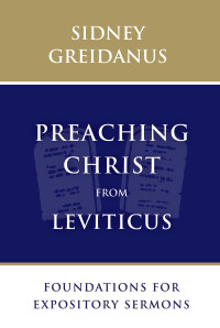 Sidney Greidanus; — Preaching Christ From Leviticus