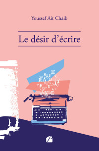 Youssef Ait Chaib — Le désir d'écrire