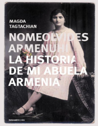 Magda Tagtachian — Nomeolvides Armenuhi, la historia de mi abuela armenia