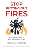 Jeremy W. Richter — Stop Putting Out Fires: Building a More Efficient and Profitable Law Practice
