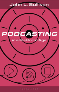 John L. Sullivan — Podcasting in a Platform Age : From an Amateur to a Professional Medium