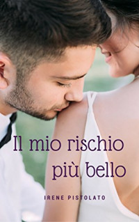 Irene Pistolato — Il mio rischio più bello (La serie del rischio Vol. 2) (Italian Edition)