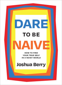 Joshua Berry — Dare to Be Naive