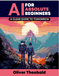Oliver Theobald — AI for Absolute Beginners: A Clear Guide to Tomorrow)