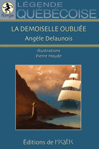 Angèle Delaunois — La demoiselle oubliée: légende québécoise