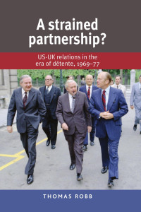 Thomas Robb — A strained partnership?: US–UK relations in the era of détente, 1969–77