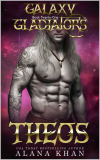 Alana Khan — Theos: An Enemies to Lovers, One Bed, Brooding Bad Boy Alien Romance - Galaxy Gladiators Alien Abduction, Book 21