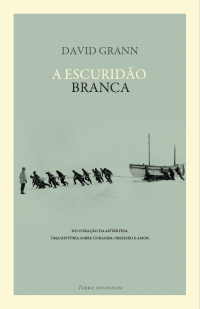 David Grann — A escuridão branca