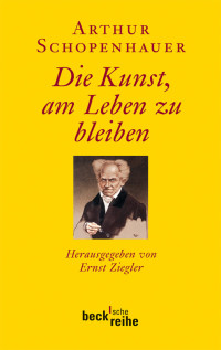 Arthur Schopenhauer;Ernst Ziegler; — Die Kunst, am Leben zu bleiben