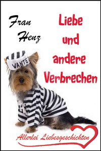 Fran Henz [Henz, Fran] — Liebe und andere Verbrechen - Allerlei Liebesgeschichten (German Edition)