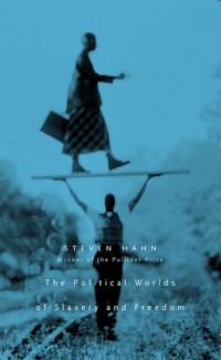 Hahn, Steven — The Political Worlds of Slavery and Freedom