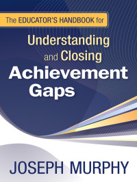 Murphy, Joseph — The Educator's Handbook for Understanding and Closing Achievement Gaps