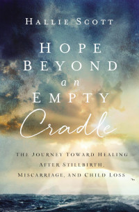 Hallie Scott; — Hope Beyond an Empty Cradle