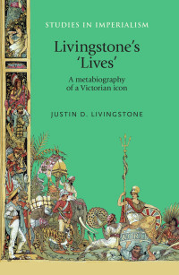 Justin Livingstone — Livingstone's 'lives': A metabiography of a Victorian icon