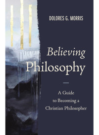 Dolores G. Morris; — Believing Philosophy