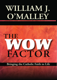 William J. O'Malley — The WOW Factor: Bringing the Catholic Faith to Life