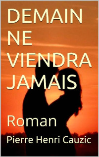 Pierre Henri Cauzic — DEMAIN NE VIENDRA JAMAIS: Roman (French Edition)