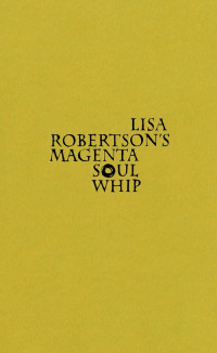 Lisa Robertson — Lisa Robertson's Magenta Soul Whip