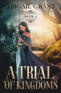 Abigail Grant — A Trial of Kingdoms: Book 2 (Fantasy Romance) (The Kingdom Trials Series)