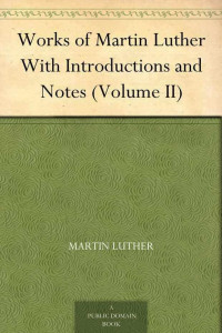 Martin Luther & Henry Eyster Jacobs & Adolph Spaeth [Luther, Martin & Jacobs, Henry Eyster & Spaeth, Adolph] — Works of Martin Luther, With Introductions and Notes Volume 2