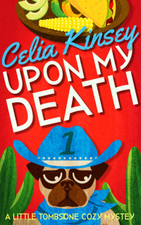 Celia Kinsey — Upon My Death: A Little Tombstone Cozy Mystery (Little Tombstone Cozy Mysteries Book 1)