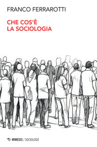 Franco Ferrarotti — Che cos’è la sociologia