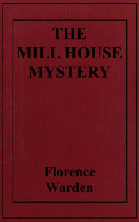 Florence Warden — The mill house mystery