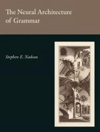 Stephen E. Nadeau — The Neural Architecture of Grammar